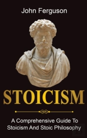 Stoicism: A Comprehensive Guide To Stoic
