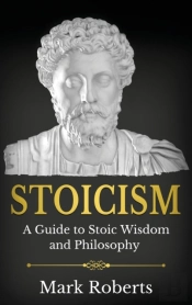 Stoicism: A Guide To Stoic Wisdom And Philosophy