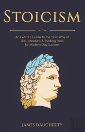 Stoicism: An Ex-Spy'S Guide To The Stoic