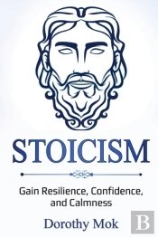 Stoicism: Gain Resilience, Confidence, A