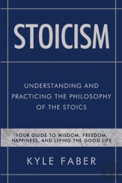 Stoicism - Understanding And Practicing The Philosophy Of The Stoics