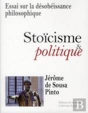Stoicisme Et Politique - Essai Sur La Desobeissance Philosophique