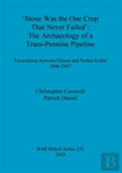 Stone Was The One Crop That Never Failed: The Archaeology Of A Trans-Pennine Pipeline