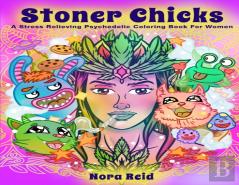 Stoner Chicks - A Stress Relieving Psychedelic Coloring Book For Women