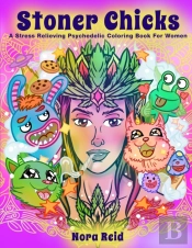 Stoner Chicks - A Stress Relieving Psychedelic Coloring Book For Women