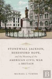 Stonewall Jackson, Beresford Hope, And The Meaning Of The American Civil War In Britain