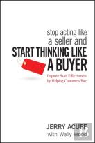 Stop Acting Like A Seller And Start Thinking Like A Buyer