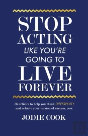 Stop Acting Like You'Re Going To Live Forever
