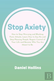 Stop Anxiety: How To Stop Worrying And B