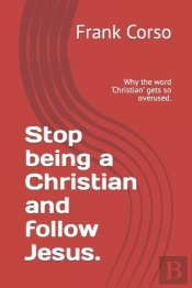 Stop Being A Christian And Follow Jesus.