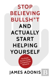 Stop Believing Bullshit And Actually Start Helping Yourself