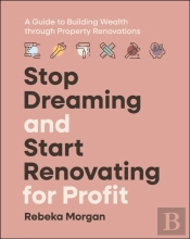 Stop Dreaming And Start Renovating For Profit