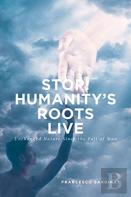 Stop! Humanity'S Roots Live