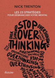 Stop Overthinking : 23 Stratégies Pour Débrancher Votre Mental