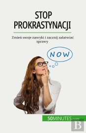 Stop Prokrastynacji : Zmien Swoje Nawyki I Zacznij Zalatwiac Sprawy