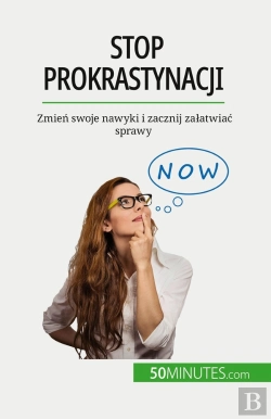 Bertrand.pt - Stop Prokrastynacji : Zmien Swoje Nawyki I Zacznij Zalatwiac Sprawy