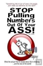 Stop Pulling Numbers Out Of Your Ass!