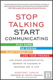Stop Talking, Start Communicating: Counterintuitive Secrets To Success In Business And In Life