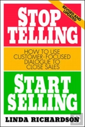 Stop Telling, Start Selling: How To Use Customer-Focused Dialogue To Close Sales