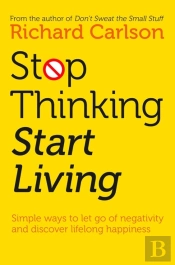 Stop Thinking, Start Living