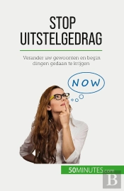 Stop Uitstelgedrag : Verander Uw Gewoonten En Begin Dingen Gedaan Te Krijgen