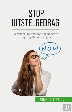 Bertrand.pt - Stop Uitstelgedrag : Verander Uw Gewoonten En Begin Dingen Gedaan Te Krijgen