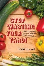 Stop Wasting Your Yard!: 100 Edible Plan