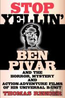 Stop Yellin' - Ben Pivar And The Horror, Mystery, And Action-Adventure Films Of His Universal B Unit