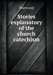 Stories Explanatory Of The Church Catechism