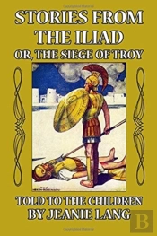 Stories From The Iliad Or, The Siege Of Troy