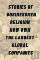 Stories Of Businessmen Religion Now Own The Largest Global Companies