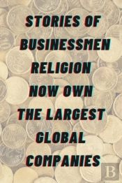 Stories Of Businessmen Religion Now Own The Largest Global Companies