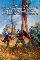 Stories Of King Arthur'S Knights Told To The Children By Mary Macgregor