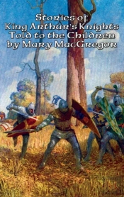 Stories Of King Arthur'S Knights Told To The Children By Mary Macgregor