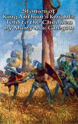 Bertrand.pt - Stories Of King Arthur'S Knights Told To The Children By Mary Macgregor