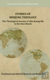 Stories Of Minjung Theology: The Theological Journey Of Ahn Byung-Mu In His Own Words