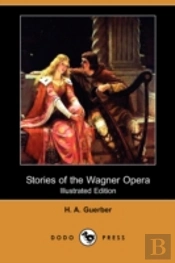 Stories Of The Wagner Opera (Illustrated Edition) (Dodo Press)