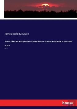 Bertrand.pt - Stories, Sketches And Speeches Of General Grant At Home And Abroad In Peace And In War