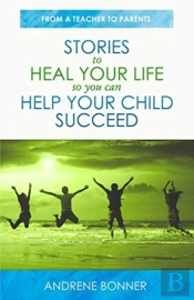 Stories To Heal Your Life So You Can Help Your Child Succeed