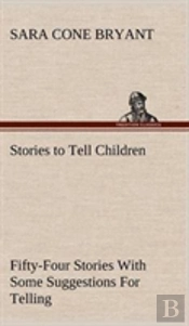 Stories To Tell Children Fifty-Four Stories With Some Suggestions For Telling