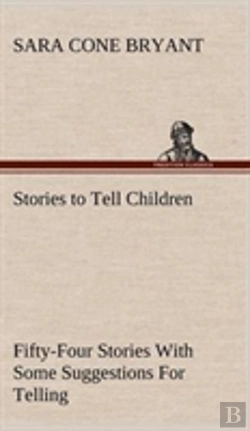 Bertrand.pt - Stories To Tell Children Fifty-Four Stories With Some Suggestions For Telling