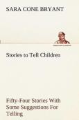 Stories To Tell Children Fifty-Four Stories With Some Suggestions For Telling