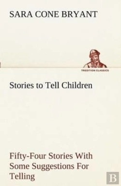 Bertrand.pt - Stories To Tell Children Fifty-Four Stories With Some Suggestions For Telling
