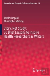 Story, Not Study: 30 Brief Lessons To Inspire Health Researchers As Writers