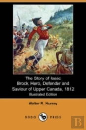 Story Of Isaac Brock, Hero, Defender And Saviour Of Upper Canada, 1812 (Illustrated Edition) (Dodo Press)