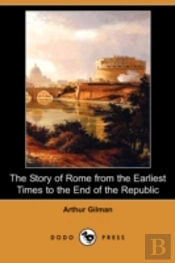 Story Of Rome From The Earliest Times To The End Of The Republic (Dodo Press)