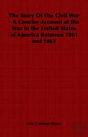 Story Of The Civil War - A Concise Account Of The War In The United States Of America Between 1861 And 1865