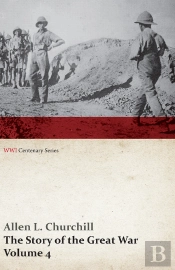 Story Of The Great War, Volume 4 - Champagne, Artois, Grodno Fall Of Nish, Caucasus, Mesopotamia, Development Of Air Strategy A   United States And The War (Wwi Centenary Series)