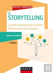 Storytelling ; Le Guide Pratique Pour Raconter Efficacement Votre Marque (2e Édition)