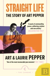 Straight Life: The Story Of Art Pepper